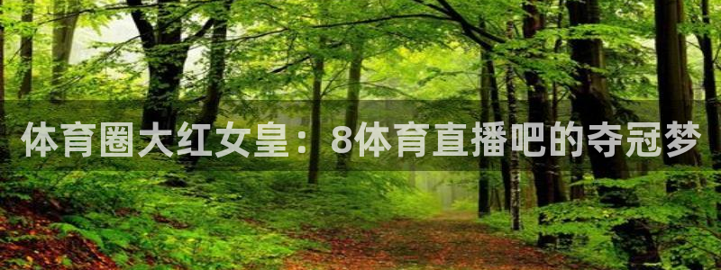 龙门直播app足球直播：体育圈大红女皇：8体育直播吧的夺冠梦